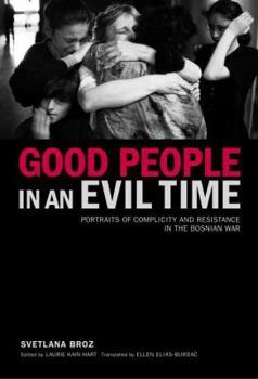 Hardcover Good People in an Evil Time: Portraits of Complicity and Resistance in the Bosnian War Book