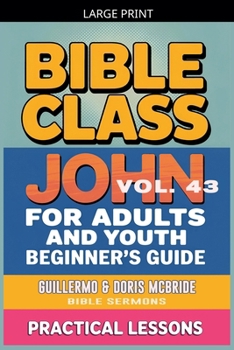 Bible Class for Adults and Youth: Beginner's Guide - John (Bible Class from Scratch)