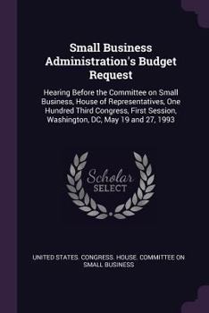 Paperback Small Business Administration's Budget Request: Hearing Before the Committee on Small Business, House of Representatives, One Hundred Third Congress, Book