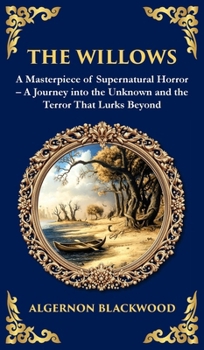 The Willows: A Classic Supernatural Horror Story - Haunting Encounters in the Wilderness (Deluxe Hardbound Edition) (Library of Alexandria)