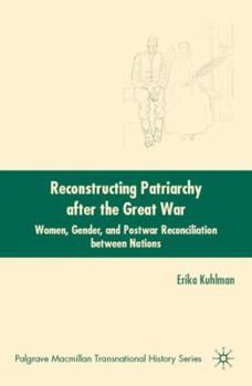 Hardcover Reconstructing Patriarchy After the Great War: Women, Gender, and Postwar Reconciliation Between Nations Book