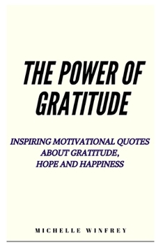 The Power of Gratitude: Inspiring Motivational Quotes about Gratitude, Hope and Happiness (Happiness, Love and peace)