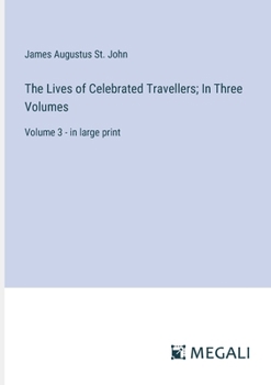 Paperback The Lives of Celebrated Travellers; In Three Volumes: Volume 3 - in large print Book