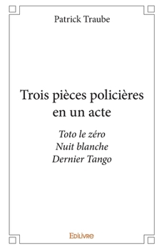 Paperback Trois pièces policières en un acte: Toto le zéroNuit blancheDernier Tango [French] Book