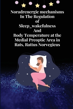 Paperback Noradrenergic mechanisms in the regulation of sleep_wakefulness and body temperature at the medial preoptic area in rats, rattus norvegicus Book