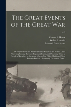 Paperback The Great Events of the Great War; a Comprehensive and Readable Source Record of the World's Great War, Emphasizing the More Important Events, and Pre Book