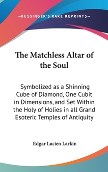 Hardcover The Matchless Altar of the Soul: Symbolized as a Shinning Cube of Diamond, One Cubit in Dimensions, and Set Within the Holy of Holies in all Grand Eso Book