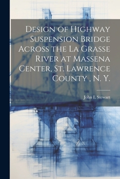 Design of highway suspension bridge across the La Grasse River at Massena Center, St. Lawrence County , N. Y.