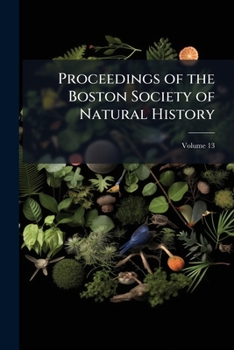 Proceedings Of The Boston Society Of Natural History; Volume 13