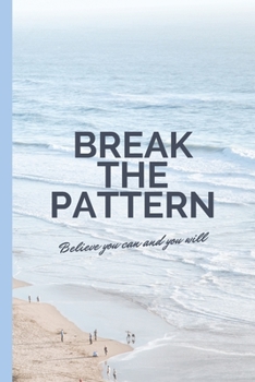 BREAK THE PATTERN - Believe You Can And You Will - Notebook: signed Notebook/Journal Book to Write in, (6 x 9), 120 Pages, (Gift For Friends, ... ) - Inspirational & Motivational Quote