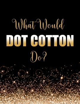 What Would Dot Cotton Do?: Large Notebook/Diary/Journal for Writing 100 Pages, Dot Cotton Gift for Fans of EastEnders