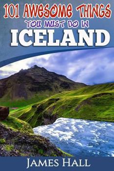 Paperback Iceland: 101 Awesome Things You Must Do in Iceland: Iceland Travel Guide to the Land of Fire and Ice. The True Travel Guide fro Book