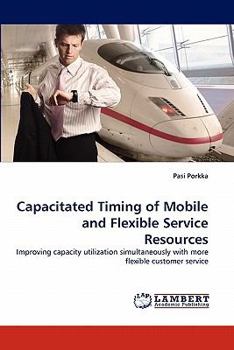 Paperback Capacitated Timing of Mobile and Flexible Service Resources Book