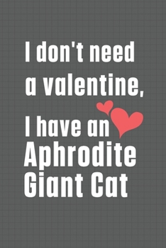 I don't need a valentine, I have a Aphrodite Giant Cat: For Aphrodite Giant Cat Fans