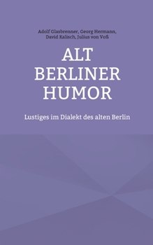 Alt Berliner Humor: Lustiges im Dialekt des alten Berlin