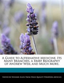 Paperback A Guide to Alternative Medicine, Its Many Branches, a Brief Biography of Andrew Weil and Much More. Book