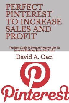 Paperback Perfect Pinterest to Increase Sales and Profit: The Best Guide To Perfect Pinterest Use To Increase Business Sales And Profit Book