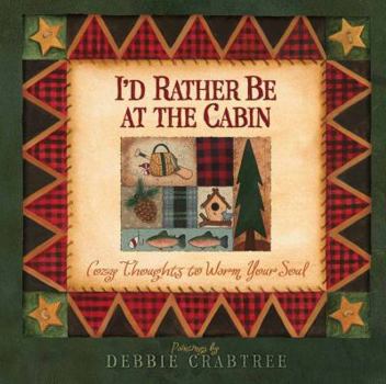 Hardcover I'd Rather Be at the Cabin: Cozy Thoughts to Warm Your Soul Book