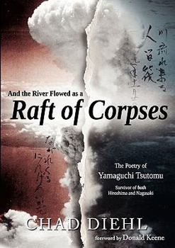 Paperback And the River Flowed as a Raft of Corpses: The Poetry of Yamaguchi Tsutomu, Survivor of Both Hiroshima and Nagasaki Book