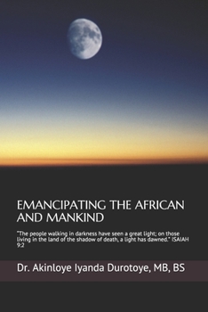 Paperback Emancipating the African and Mankind: "The people walking in darkness have seen a great light; on those living in the land of the shadow of death, a l Book