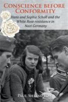 Paperback Conscience before Conformity: Hans and Sophie Scholl and the White Rose resistance in Nazi Germany Book