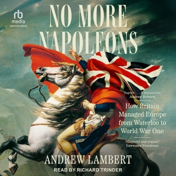 Audio CD No More Napoleons: How Britain Managed Europe from Waterloo to World War One Book