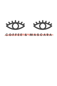 Coffee & Mascara: Notebook / Simple Blank Lined Writing Journal / For Make Up Artists / Women / Teen / Girls / Beauty / Fashionista / Practice Looks / ... Study / Organiser / Motivation / Work / Gift