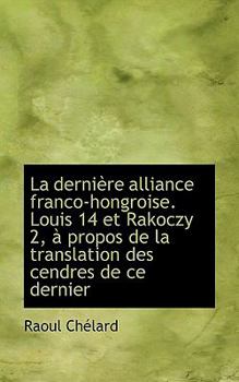 La dernière alliance franco-hongroise. Louis 14 et Rakoczy 2, à propos de la translation des cendres