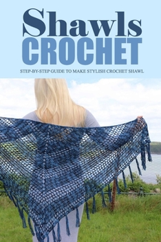 Paperback Crochet Shawls: Step-by-Step Guide to Make Stylish Crochet Shawl: Perfect Gift for Holiday Book