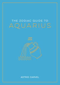 Hardcover The Zodiac Guide to Aquarius: The Ultimate Guide to Understanding Your Star Sign, Unlocking Your Destiny and Decoding the Wisdom of the Stars Book