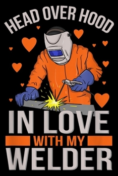Paperback Head over Hood in Love with my Welder: Head over Hood in Love with my Welder I Gift for welder-wife Journal/Notebook Blank Lined Ruled 6x9 100 Pages Book