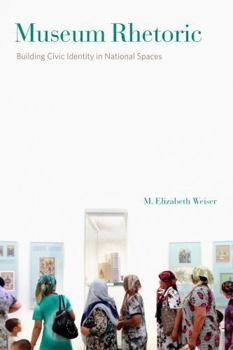 Museum Rhetoric: Building Civic Identity in National Spaces - Book  of the RSA Series in Transdisciplinary Rhetoric