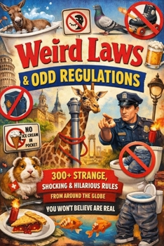 Weird Laws and Odd Regulations: 300+ Strange, Shocking & Hilarious Rules from Around the Globe You Won’t Believe Are Real (Humor for Smart People)