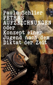 Petras Aufzeichnungen: oder Konzept einer Jugend nach dem Diktat der Zeit (German Edition)