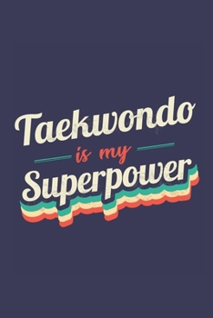 Taekwondo Is My Superpower: A 6x9 Inch Softcover Diary Notebook With 110 Blank Lined Pages. Funny Vintage Taekwondo Journal to write in. Taekwondo Gift and SuperPower Retro Design Slogan