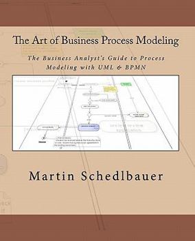 Paperback The Art of Business Process Modeling: The Business Analyst's Guide to Process Modeling with UML & Bpmn Book