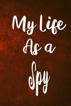 My Life as a Spy: The perfect gift for the professional in your life - Funny 119 page lined journal!