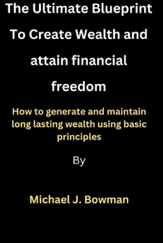 Paperback Creating Wealth and attaining financial freedom: How to generate and maintain long lasting wealth using basic principles Book