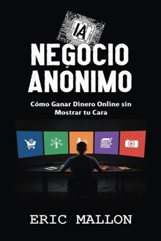 Paperback Negocio IA Anónimo: Cómo Ganar Dinero Online sin Mostrar Tu Cara [Spanish] Book