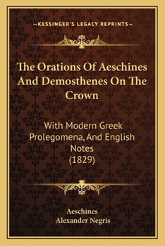 Paperback The Orations Of Aeschines And Demosthenes On The Crown: With Modern Greek Prolegomena, And English Notes (1829) Book