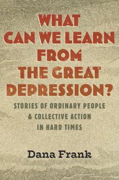 Hardcover What Can We Learn from the Great Depression?: Stories of Ordinary People and Collective Action in Hard Times Book
