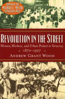 Paperback Revolution in the Street: Women, Workers, and Urban Protest in Veracruz, 1870-1927 Book