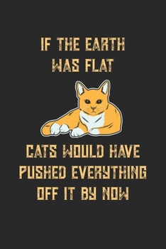 Paperback If The Earth Was Flat Cats Would Have Pushed Everything Off It By Now: Funny Cat Design Cover. Dot Grid Composition Notebook to Take Notes at Work. Do Book
