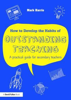 Paperback How to Develop the Habits of Outstanding Teaching: A Practical Guide for Secondary Teachers Book