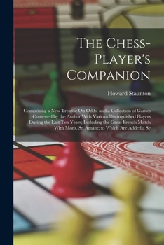 Paperback The Chess-Player's Companion: Comprising a New Treatise On Odds, and a Collection of Games Contested by the Author With Various Distinguished Player Book