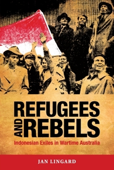 Paperback Refugees and Rebels: Indonesian Exiles in Wartime Australia Book