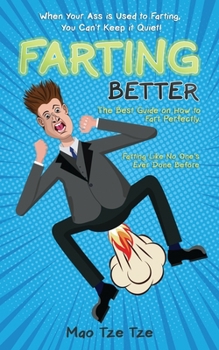 Paperback Farting Better: When Your Ass is Used to Farting, You Can't Keep it Quiet! The Best Guide on How to Fart Perfectly. Farting Like no On Book