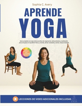 Aprende yoga: Guía completa con ejercicios sencillos de respiración, estiramientos y meditación para recuperar el equilibrio físico y mental, aliviar ... y estrés, incluso sentado (Spanish Edition)