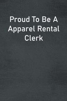 Proud To Be A Apparel Rental Clerk: Lined Notebook For Men, Women And Co Workers