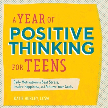 Paperback A Year of Positive Thinking for Teens: Daily Motivation to Beat Stress, Inspire Happiness, and Achieve Your Goals Book
